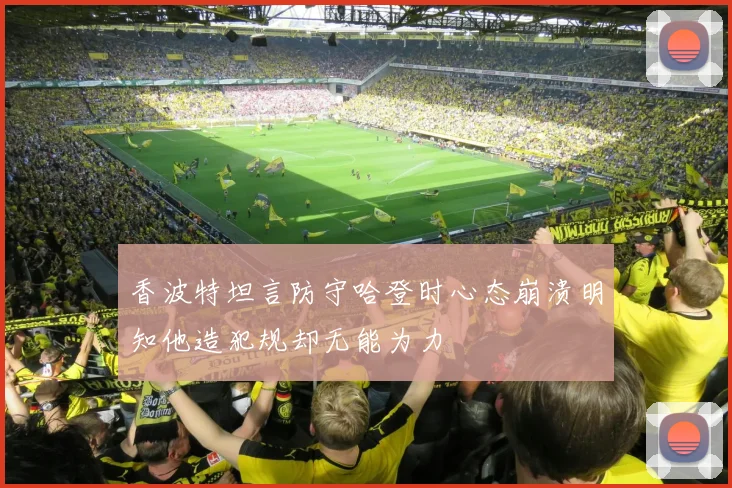 香波特坦言防守哈登时心态崩溃明知他造犯规却无能为力