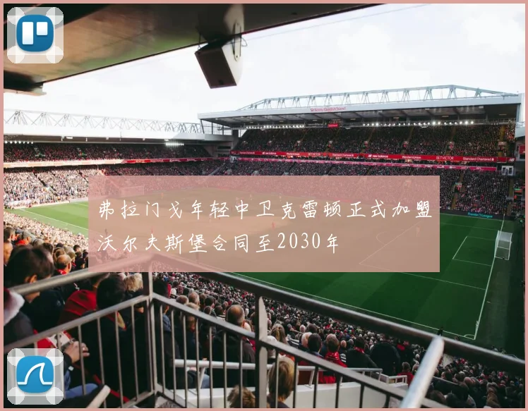 弗拉门戈年轻中卫克雷顿正式加盟沃尔夫斯堡合同至2030年